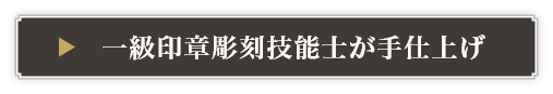 一級印章彫刻技能士が手仕上げ